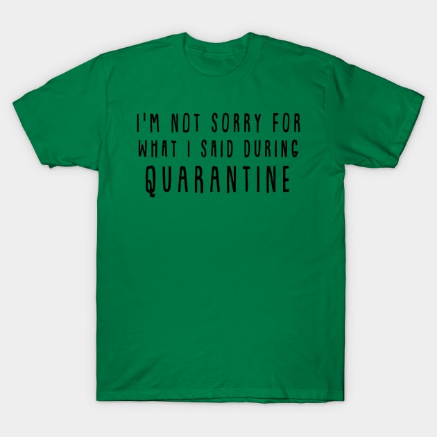I'm not sorry for what I said during quarantine T-Shirt by bobgoodallart